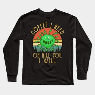 Coffee I Need Or Kill You Coffee Anti Coronavirus Awareness Long Sleeve T-Shirt